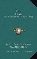 The Arab: The Horse of the Future 1723033634 Book Cover