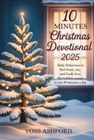 10 Minutes Christmas Devotional 2025: Daily Reflection to Find Peace Joy, and God's Love this Holiday Season in Just 10 Minutes a Day B0FSY2KX6M Book Cover
