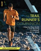 The Trail Runner's Companion: A Step-by-Step Guide to Trail Running and Racing, from 5Ks to Ultras 1493027743 Book Cover