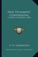 New Testament Conversions: A Series of Sermons (Classic Reprint) 0548718652 Book Cover