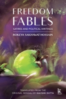 Freedom Fables: Satire and Politics in Rokeya Sakhawat Hossain's Writings 9385932489 Book Cover