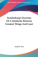 Swedenborg's Doctrine of a Similarity Between Greatest Things and Least 1425359159 Book Cover