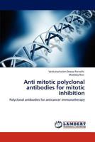 Anti mitotic polyclonal antibodies for mitotic inhibition: Polyclonal antibodies for anticancer immunotherapy 3848425505 Book Cover