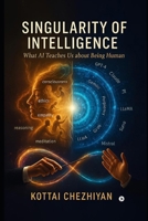 SINGULARITY OF INTELLIGENCE: What AI Teaches Us About Being Human B0FP4XV9Z9 Book Cover