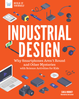 Industrial Design: Why Smartphones Aren't Round and Other Mysteries with Science Activities for Kids (Build It Yourself) 1619306700 Book Cover