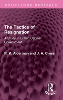 The Tactics of Resignation: A Study in British Cabinet Government 1032526874 Book Cover