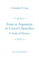 Form As Argument in Cicero's Speeches: A Study of Dilemma (American Classical Studies, No 31) 1555408796 Book Cover