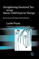 Strengthening Emotional Ties Through Parent-Child-Dyad Art Therapy: Interventions with Infants and Preschoolers 1843107139 Book Cover
