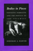 Bodies in Pieces: Fantastic Narrative and the Poetics of the Fragment 0804725071 Book Cover