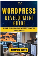 WORDPRESS DEVELOPMENT GUIDE: Build and Manage Websites with WordPress B0DQ787FBV Book Cover
