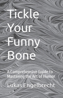 Tickle Your Funny Bone: A Comprehensive Guide to Mastering the Art of Humor B0C1J9F74R Book Cover