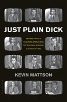 Just Plain Dick: Richard Nixon’s Checkers Speech and the “Rocking, Socking” Election of 1952 160819812X Book Cover
