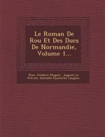 Le Roman de Rou Et Des Ducs de Normandie, Volume 1... 1249975867 Book Cover