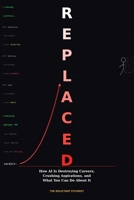 REPLACED: How AI Is Destroying Careers, Crushing Aspirations, and What You Can Do About It B0GSLHM75M Book Cover