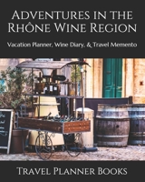 Adventures in the Rhône Wine Region: Vacation Planner, Wine Diary, & Travel Memento 169974601X Book Cover