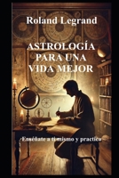 ASTROLOGÍA PARA UNA VIDA MEJOR: Enséñate a ti mismo y practica (Spanish Edition) B0DS1P44K1 Book Cover