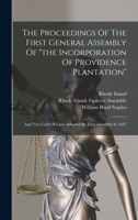 The Proceedings Of The First General Assembly Of the Incorporation Of Providence Plantation: And The Code Of Laws Adopted By That Assembly In 1647 1018718125 Book Cover