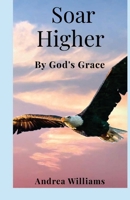Soar Higher: By God's Grace B0FQXQCLXN Book Cover