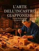 L'ARTE DELL'INCASTRO GIAPPONESE: Tecniche tradizionali per il falegname moderno B0HC3ZMSH7 Book Cover