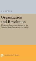 Organization and Revolution: Working Class Associations in the German Revolutions of 1848-1849 0691624178 Book Cover
