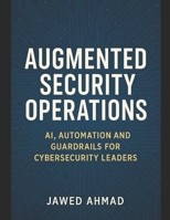 Augmented Security Operations: AI, Automation and Guardrails for Cybersecurity Leader B0G6TYBPLC Book Cover