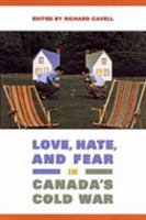 Love, Hate, and Fear in Canada's Cold War (Green College Thematic Lecture Series) 0802036767 Book Cover