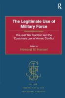 The Legitimate Use of Military Force: The Just War Tradition and the Customary Law of Armed Conflict (Justice, International Law and Global Security) 1472471598 Book Cover
