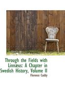 Through the Fields with Linnæus: A Chapter in Swedish History, Volume II 0469522879 Book Cover