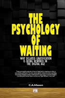The Psychology of Waiting: Why Delayed Gratification is Being Rewired in the Digital Age: Unlock Deep Focus, Self-Control, and Lasting Fulfillment to Reclaim Patience and Delayed Gratification B0FNQRPV6F Book Cover