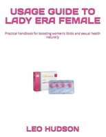USAGE GUIDE TO LADY ERA FEMALE: Practical handbook for boosting women’s libido and sexual health naturally B0DQ2CT2FP Book Cover