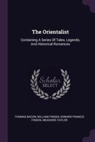 The Orientalist: Containing A Series Of Tales, Legends, And Historical Romances 1378703847 Book Cover