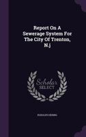 Report on a Sewerage System for the City of Trenton, N.J 127538837X Book Cover