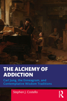 The Alchemy of Addiction: Carl Jung, the Enneagram, and Contemplative Wisdom Traditions 1032727772 Book Cover