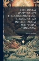 Libri Decem Hypotyposeon Theologicarum Sive Regularum Ad Intelligendum Scripturas Divinarum... (Latin Edition) 1024685470 Book Cover