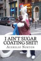 I ain't sugar coating shit!: A Hit dog'll holla 1484949811 Book Cover