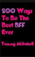 200 Ways To Be The Best BFF Ever (Best Friends Forever) 1490906673 Book Cover