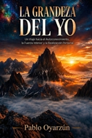 LA GRANDEZA DEL YO: Un viaje hacia el Autoconocimiento, la Fuerza Interior y la Realización Personal (Spanish Edition) B0HBDYZQ79 Book Cover