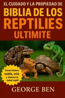 EL CUIDADO Y LA PROPIEDAD DE LA BIBLIA DE LOS REPTILES ULTMATE: El Manual Completo del Cuidador de Reptiles – Serpientes, Lagartos, Tortugas y Más: ... Cría y Cuidado de la Salud (Spanish Edition) B0FL1727C5 Book Cover