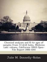 Chemical analyses and K-Ar ages of samples from 13 drill holes, Medicine Lake volcano, California: USGS Open-File Report 2006-1041 1287170285 Book Cover