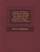 Histoire Des Plante V�n�neuses Et Suspectes de la France: Ouvrage Dans Lequel on Fait Connoitre Toutes Les Plantes Dont l'Usage ...... 1145177069 Book Cover