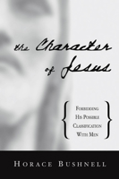 The character of Jesus: Forbidding his possible classification with men 1508921350 Book Cover