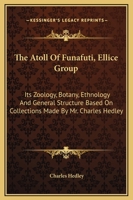 The Atoll of Funafuti, Ellice Group: Its Zoology, Botany, Ethnology, and General Structure Based on Collections Made by Mr. Charles Hedley, of the Australian Museum, Sydney, N. S. W (Classic Reprint) 1171699166 Book Cover