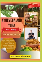 Ayurveda And Yoga For Busy Professionals: Boost Energy, Reduce Stress, and Thrive in Your Career—A Practical Ayurveda & Yoga Guide for Busy Professionals B0G7XBS8HK Book Cover