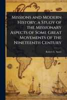 Missions and Modern History; a Study of the Missionary Aspects of Some Great Movements of the Nineteenth Century 1024098257 Book Cover