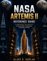NASA Artemis II Reference Guide: A Comprehensive Exploration of Space Missions, Engineering, and Rocket Systems B0HGKPJZHV Book Cover