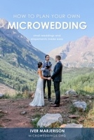 How To Plan Your Own MicroWedding: Small Weddings & Elopements Made Easy 0578843455 Book Cover