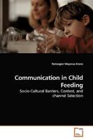 Communication in Child Feeding: Socio-Cultural Barriers, Context, and channel Selection 3639230434 Book Cover