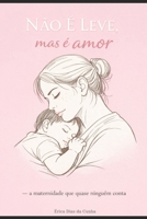 NÃO É LEVE, mas é amor.: A maternidade que quase ninguém conta. B0GMDG2QGR Book Cover