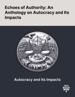 Echoes of Authority: An Anthology on Autocracy and Its Impacts 1022899872 Book Cover