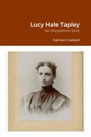 Lucy Hale Tapley: An Uncommon Story 1312655410 Book Cover